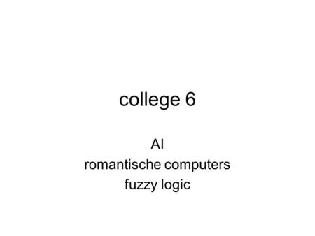 College 6 AI romantische computers fuzzy logic. Dit werkcollege Feedback en checklist essays Uitvoeren meta-analyse opdracht 2 (45 minuten) Per persoon.