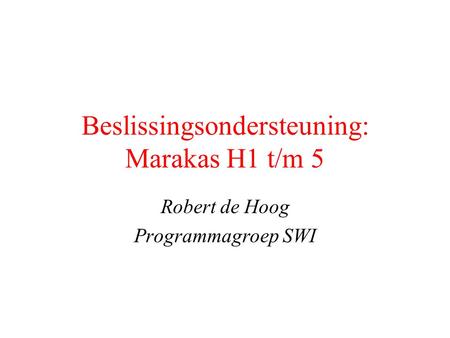 Beslissingsondersteuning: Marakas H1 t/m 5 Robert de Hoog Programmagroep SWI.
