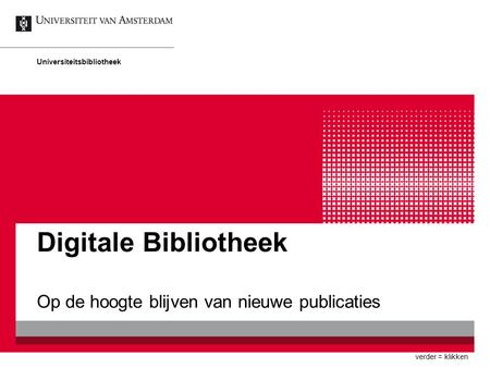 Digitale Bibliotheek Op de hoogte blijven van nieuwe publicaties Universiteitsbibliotheek verder = klikken.