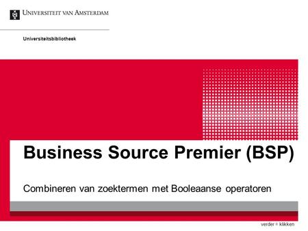 Business Source Premier (BSP) Combineren van zoektermen met Booleaanse operatoren Universiteitsbibliotheek verder = klikken.