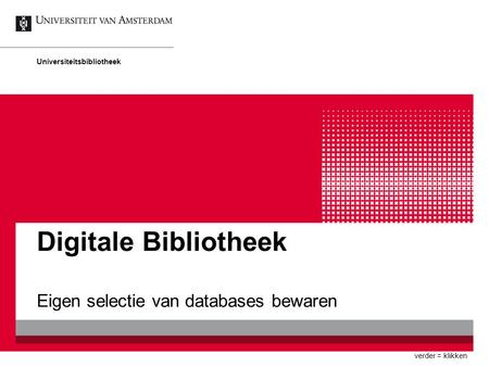 Digitale Bibliotheek Eigen selectie van databases bewaren Universiteitsbibliotheek verder = klikken.
