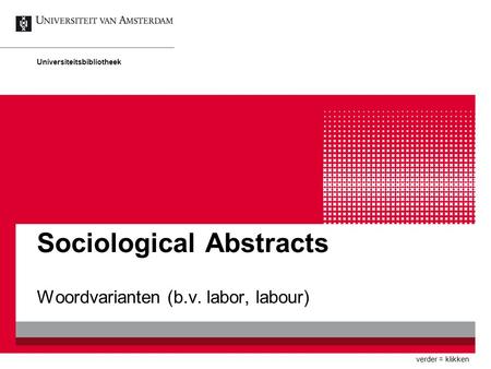 Sociological Abstracts Woordvarianten (b.v. labor, labour) Universiteitsbibliotheek verder = klikken.