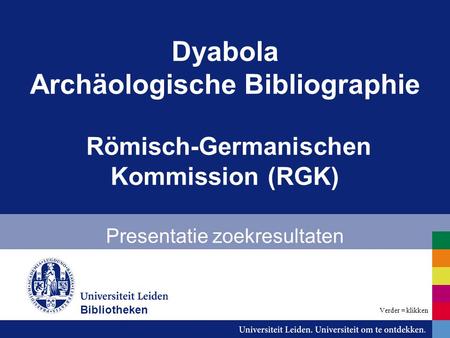 Dyabola Archäologische Bibliographie Römisch-Germanischen Kommission (RGK) Presentatie zoekresultaten Bibliotheken Verder = klikken.