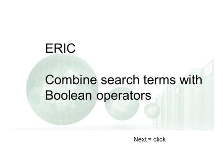 ERIC Combine search terms with Boolean operators Next = click.
