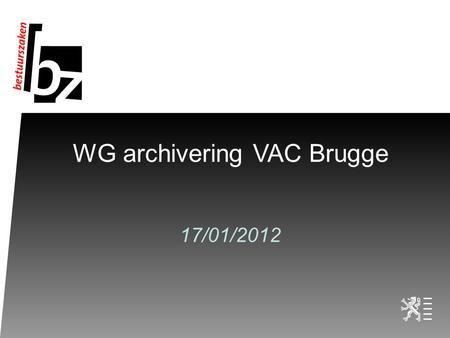 WG archiveringVAC Brugge 17/01/2012. 26 juli 20142 Op te volgen afspraken Aanduiden van coördinatoren per entiteit Contact opnemen met de beleidsdomeinarchivarissen.