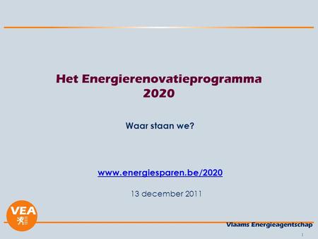 1 13 december 2011 Het Energierenovatieprogramma 2020 Waar staan we? www.energiesparen.be/2020.