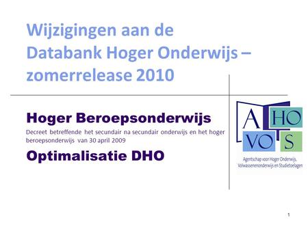 1 Wijzigingen aan de Databank Hoger Onderwijs – zomerrelease 2010 Hoger Beroepsonderwijs Decreet betreffende het secundair na secundair onderwijs en het.