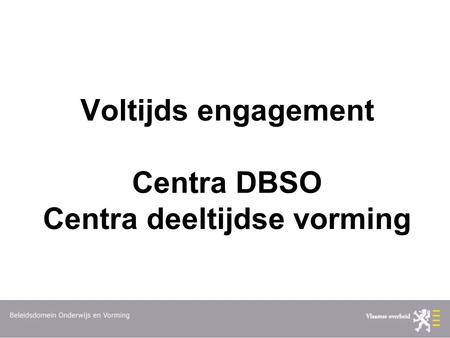 Voltijds engagement Centra DBSO Centra deeltijdse vorming