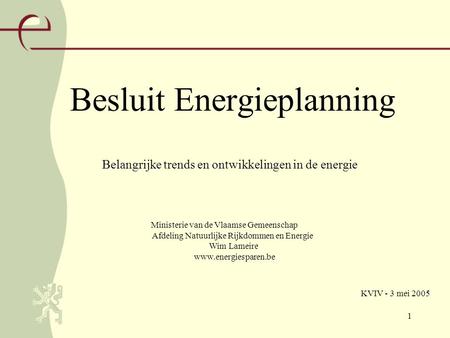 1 Besluit Energieplanning Ministerie van de Vlaamse Gemeenschap Afdeling Natuurlijke Rijkdommen en Energie Wim Lameire www.energiesparen.be Belangrijke.