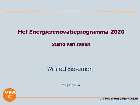 26 juli 2014 Het Energierenovatieprogramma 2020 Stand van zaken Wilfried Bieseman.