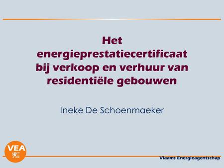 Het energieprestatiecertificaat bij verkoop en verhuur van residentiële gebouwen Ineke De Schoenmaeker.