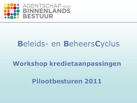 Beleids- en BeheersCyclus Workshop kredietaanpassingen Pilootbesturen 2011.