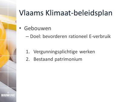 Vlaams Klimaat-beleidsplan Gebouwen – Doel: bevorderen rationeel E-verbruik 1.Vergunningsplichtige werken 2.Bestaand patrimonium.