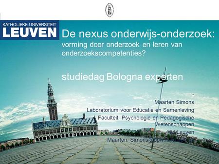 De nexus onderwijs-onderzoek: vorming door onderzoek en leren van onderzoekscompetenties? studiedag Bologna experten - Maarten Simons Laboratorium voor.