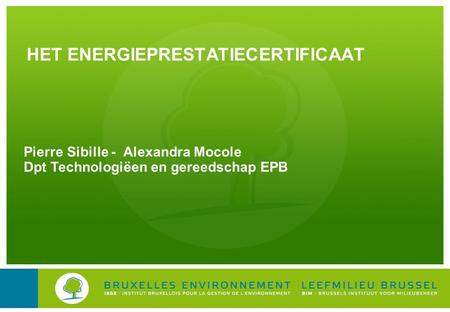 HET ENERGIEPRESTATIECERTIFICAAT Pierre Sibille - Alexandra Mocole Dpt Technologiëen en gereedschap EPB.