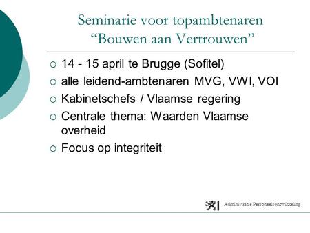 Administratie Personeelsontwikkeling Seminarie voor topambtenaren “Bouwen aan Vertrouwen”  14 - 15 april te Brugge (Sofitel)  alle leidend-ambtenaren.