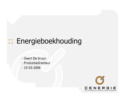 :: Energieboekhouding ∷ Geert De bruyn ∷ Productiedirecteur ∷ 15-03-2006.