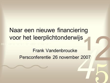 Naar een nieuwe financiering voor het leerplichtonderwijs Frank Vandenbroucke Persconferentie 26 november 2007.