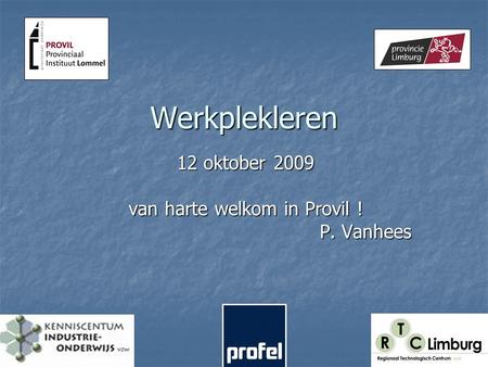 Werkplekleren 12 oktober 2009 van harte welkom in Provil ! P. Vanhees.