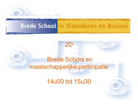 2D Brede School en maatschappelijke participatie 14u00 tot 15u30.