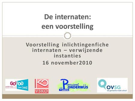 Voorstelling inlichtingenfiche internaten – verwijzende instanties 16 november2010 De internaten: een voorstelling.