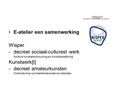 E-atelier een samenwerking Wisper -decreet sociaal-cultureel werk Actieve kunstebschouwing en kunstbeoefening Kunstwerk[t] -decreet amateurkunsten Ondersteuning.