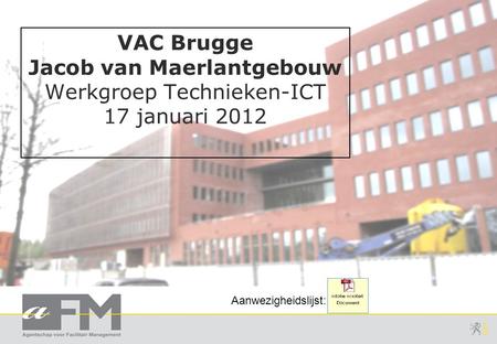 VAC Brugge Jacob van Maerlantgebouw Werkgroep Technieken-ICT 17 januari 2012 Aanwezigheidslijst: