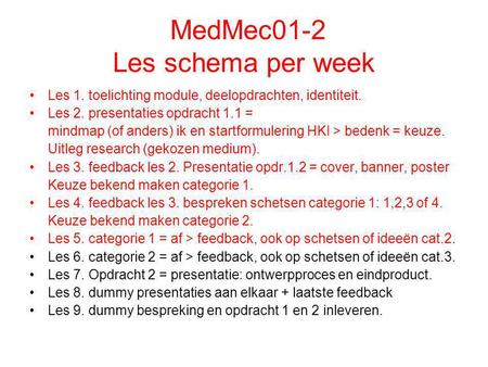 MedMec01-2 Les schema per week Les 1. toelichting module, deelopdrachten, identiteit. Les 2. presentaties opdracht 1.1 = mindmap (of anders) ik en startformulering.
