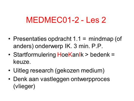 MEDMEC01-2 - Les 2 Presentaties opdracht 1.1 =mindmap (of anders) onderwerp IK. 3 min. P.P. Startformulering HoeKanIk > bedenk = keuze. Uitleg research.
