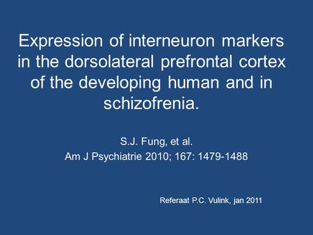 Expression of interneuron markers in the dorsolateral prefrontal cortex of the developing human and in schizofrenia. S.J. Fung, et al. Am J Psychiatrie.