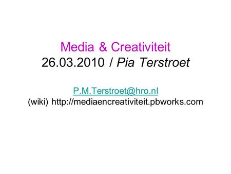 Media & Creativiteit 26.03.2010 / Pia Terstroet (wiki)