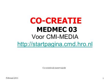 Februari 2011 Co-creatie als meerwaarde 1 Voor CMI-MEDIA   CO-CREATIE MEDMEC 03.