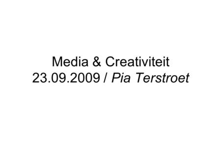 Media & Creativiteit 23.09.2009 / Pia Terstroet. Agenda Tijdschema van nu tot eind module Wat komt er in de procesmap Creatieve vaardigheden Startformulering.