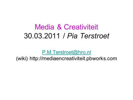 Media & Creativiteit 30.03.2011 / Pia Terstroet (wiki)