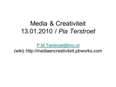 Media & Creativiteit 13.01.2010 / Pia Terstroet (wiki)