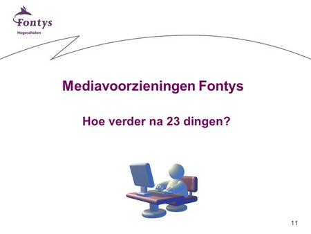 11 Mediavoorzieningen Fontys Hoe verder na 23 dingen?