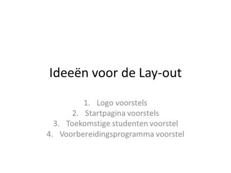 Ideeën voor de Lay-out 1.Logo voorstels 2.Startpagina voorstels 3.Toekomstige studenten voorstel 4.Voorbereidingsprogramma voorstel.