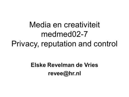 Media en creativiteit medmed02-7 Privacy, reputation and control Elske Revelman de Vries