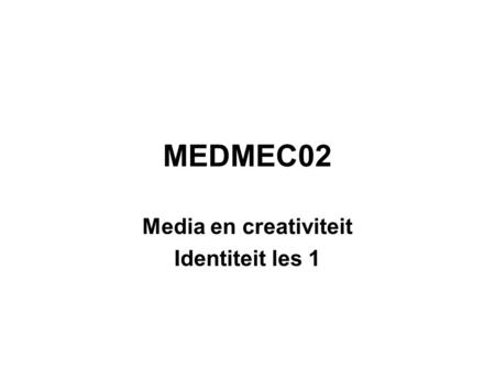 MEDMEC02 Media en creativiteit Identiteit les 1. Onderwerpen in de lesHuiswerk voor komende les 1 o Toelichting op de module en de werkwijze. o Toelichting.