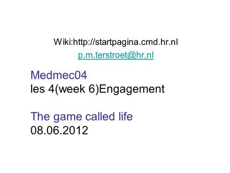 Wiki:http://startpagina.cmd.hr.nl Medmec04 les 4(week 6)Engagement The game called life 08.06.2012.
