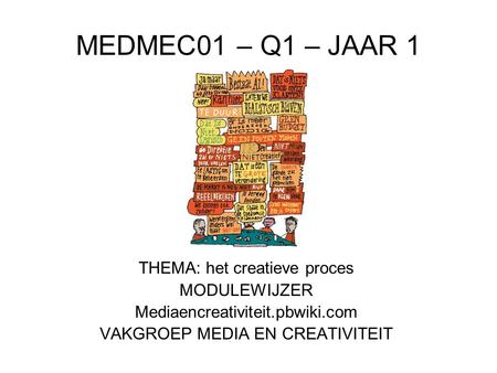 MEDMEC01 – Q1 – JAAR 1 THEMA: het creatieve proces MODULEWIJZER Mediaencreativiteit.pbwiki.com VAKGROEP MEDIA EN CREATIVITEIT.