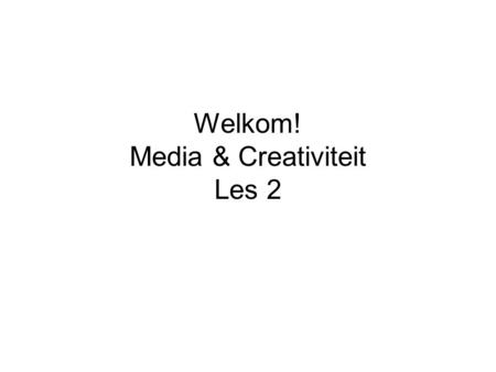Welkom! Media & Creativiteit Les 2