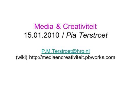 Media & Creativiteit 15.01.2010 / Pia Terstroet (wiki)