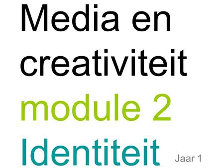 Media en creativiteit module 2 Identiteit Jaar 1.