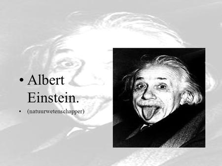Albert Einstein. (natuurwetenschapper).
