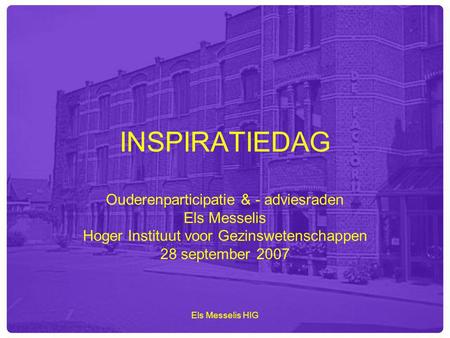 Els Messelis HIG INSPIRATIEDAG Ouderenparticipatie & - adviesraden Els Messelis Hoger Instituut voor Gezinswetenschappen 28 september 2007.