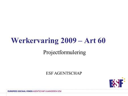 Werkervaring 2009 – Art 60 Projectformulering ESF AGENTSCHAP