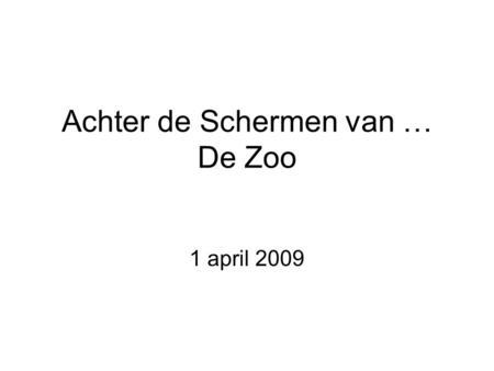 Achter de Schermen van … De Zoo 1 april 2009. Met als thema: Onthaalbeleid in al zijn aspecten.