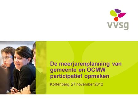 De meerjarenplanning van gemeente en OCMW participatief opmaken Kortenberg, 27 november 2012.