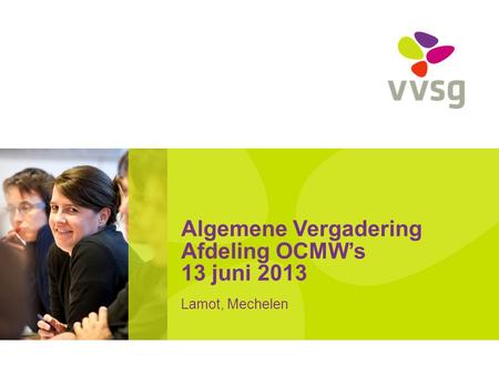 Algemene Vergadering Afdeling OCMW’s 13 juni 2013 Lamot, Mechelen.
